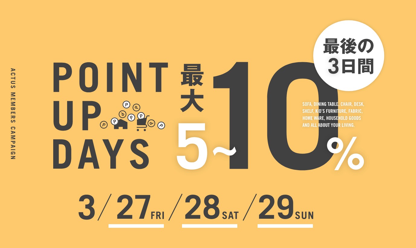 アクタス,インテリア,インテリアショップ,ポイントアップ,キャンペーン,期間限定,インテリア雑貨,家具,pointup