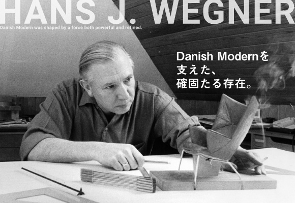 【特集】デンマークデザインの名を世界に広めた巨匠 “ハンス J. ウェグナー” の名作チェア