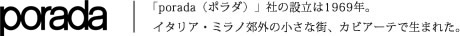 porada｜「porada（ポラダ）」社の設立は1969年。イタリア・ミラノ郊外の小さな街、カビアーテで生まれた。