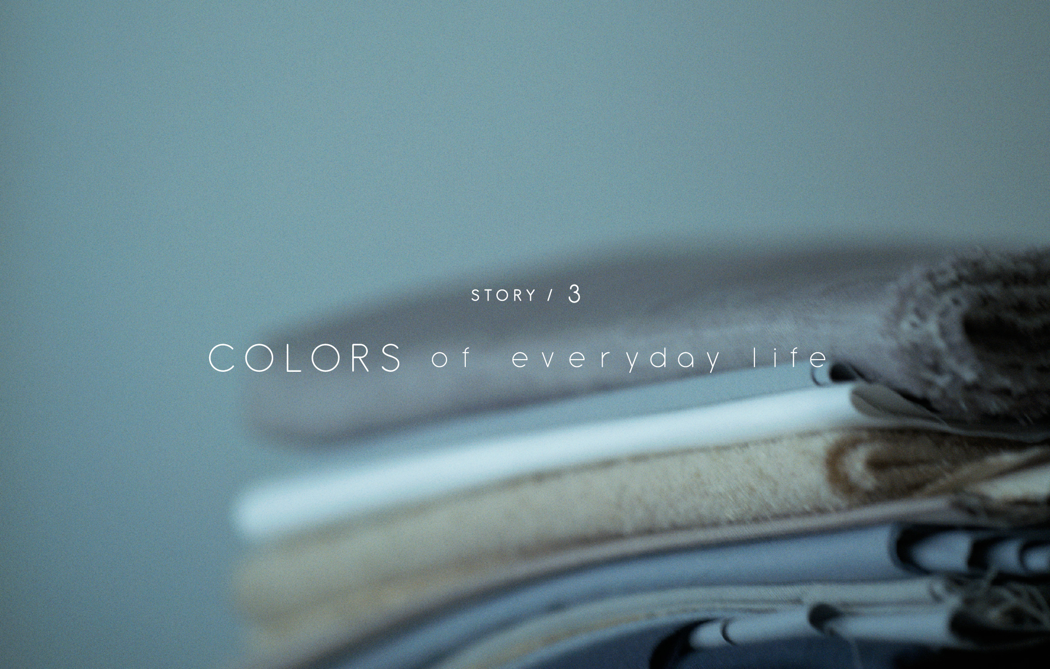 STORY3 / COLORS of everyday life
