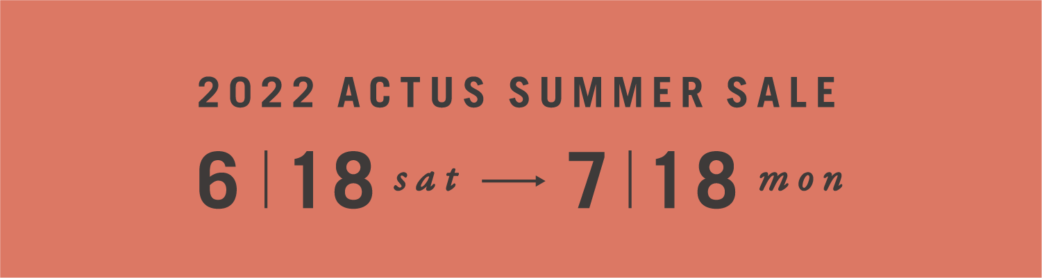 ACTUS 2022 SUMMER SALE 6/18 sat - 7/18 mon