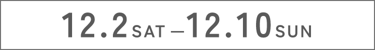 12.2 SAT - 12.10 SUN